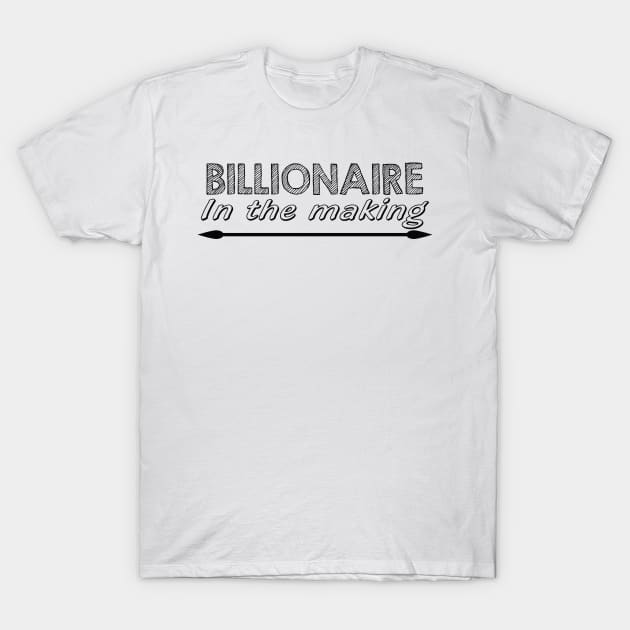 Billionaire In The Making T-Shirt by Dojaja